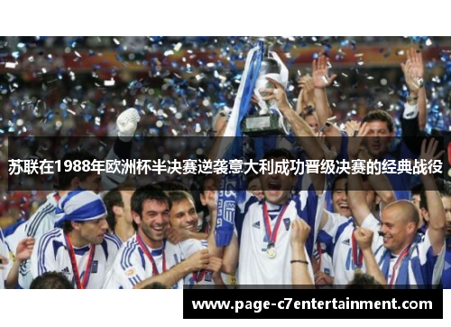 苏联在1988年欧洲杯半决赛逆袭意大利成功晋级决赛的经典战役 苏联在1988年欧洲杯半决赛逆袭意大利成功晋级决赛的经典战役