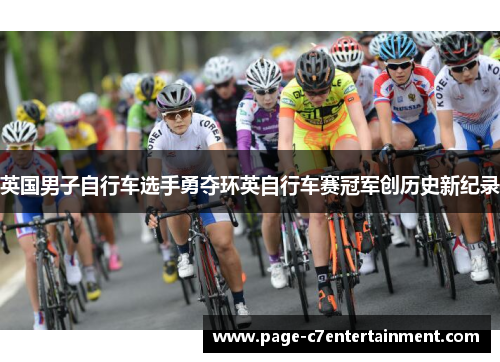 英国男子自行车选手勇夺环英自行车赛冠军创历史新纪录 英国男子自行车选手勇夺环英自行车赛冠军创历史新纪录