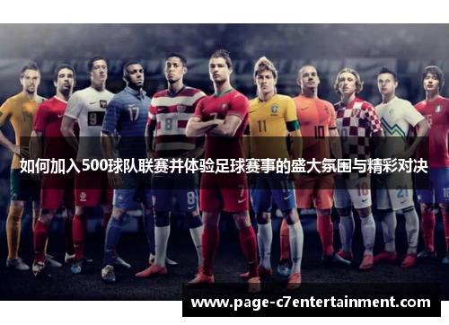如何加入500球队联赛并体验足球赛事的盛大氛围与精彩对决 如何加入500球队联赛并体验足球赛事的盛大氛围与精彩对决