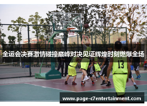 全运会决赛激情碰撞巅峰对决见证辉煌时刻燃爆全场 全运会决赛激情碰撞巅峰对决见证辉煌时刻燃爆全场