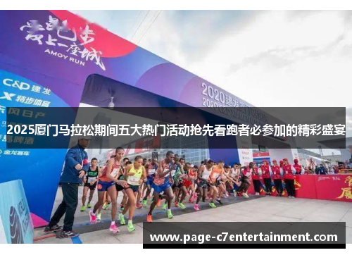 2025厦门马拉松期间五大热门活动抢先看跑者必参加的精彩盛宴 2025厦门马拉松期间五大热门活动抢先看跑者必参加的精彩盛宴