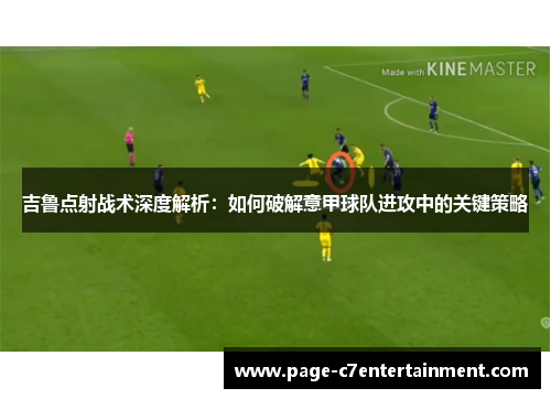 吉鲁点射战术深度解析:如何破解意甲球队进攻中的关键策略 吉鲁点射战术深度解析:如何破解意甲球队进攻中的关键策略