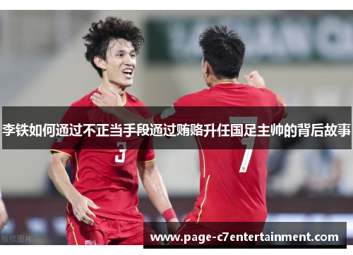 李铁如何通过不正当手段通过贿赂升任国足主帅的背后故事 李铁如何通过不正当手段通过贿赂升任国足主帅的背后故事