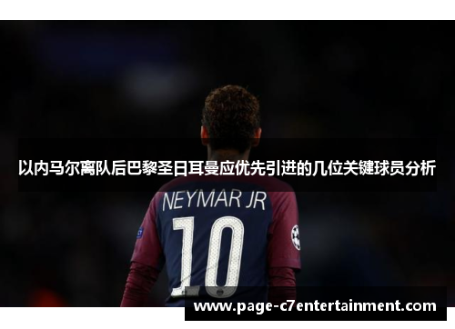 以内马尔离队后巴黎圣日耳曼应优先引进的几位关键球员分析 以内马尔离队后巴黎圣日耳曼应优先引进的几位关键球员分析