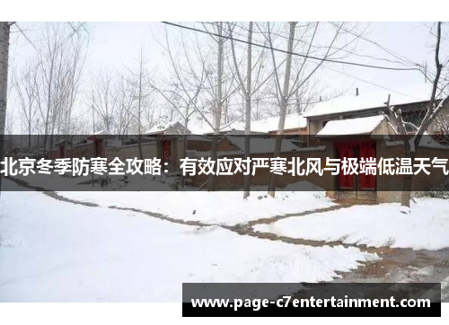 北京冬季防寒全攻略:有效应对严寒北风与极端低温天气 北京冬季防寒全攻略:有效应对严寒北风与极端低温天气