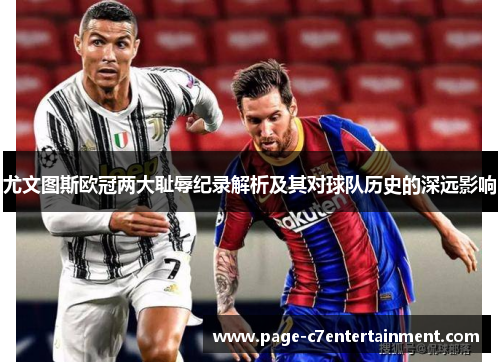 尤文图斯欧冠两大耻辱纪录解析及其对球队历史的深远影响 尤文图斯欧冠两大耻辱纪录解析及其对球队历史的深远影响