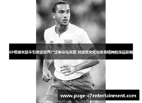 69号球衣禁令引发运动界广泛争议与反思 对球员文化与体育精神的深远影响 69号球衣禁令引发运动界广泛争议与反思 对球员文化与体育精神的深远影响