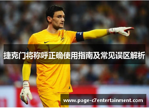 捷克门将称呼正确使用指南及常见误区解析 捷克门将称呼正确使用指南及常见误区解析