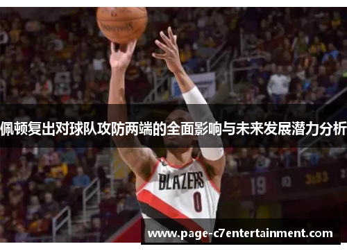 佩顿复出对球队攻防两端的全面影响与未来发展潜力分析 佩顿复出对球队攻防两端的全面影响与未来发展潜力分析