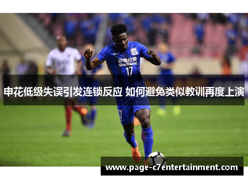 申花低级失误引发连锁反应 如何避免类似教训再度上演 申花低级失误引发连锁反应 如何避免类似教训再度上演