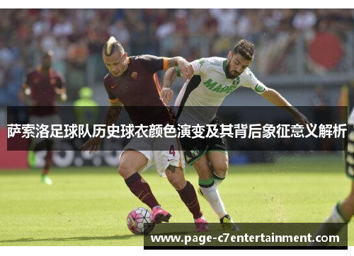 萨索洛足球队历史球衣颜色演变及其背后象征意义解析 萨索洛足球队历史球衣颜色演变及其背后象征意义解析