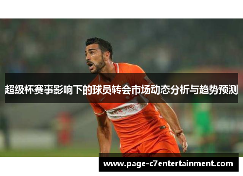 超级杯赛事影响下的球员转会市场动态分析与趋势预测 超级杯赛事影响下的球员转会市场动态分析与趋势预测