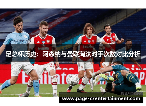 足总杯历史:阿森纳与曼联淘汰对手次数对比分析 足总杯历史:阿森纳与曼联淘汰对手次数对比分析