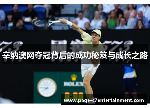 辛纳澳网夺冠背后的成功秘笈与成长之路 辛纳澳网夺冠背后的成功秘笈与成长之路