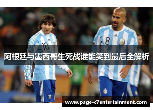 阿根廷与墨西哥生死战谁能笑到最后全解析 阿根廷与墨西哥生死战谁能笑到最后全解析