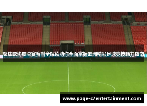 聚焦欧协联决赛赛制全解读助你全面掌握欧洲精彩足球竞技魅力指南 聚焦欧协联决赛赛制全解读助你全面掌握欧洲精彩足球竞技魅力指南