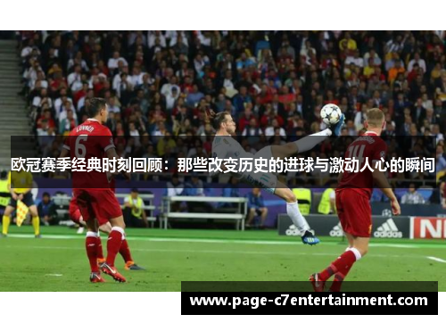 欧冠赛季经典时刻回顾：那些改变历史的进球与激动人心的瞬间