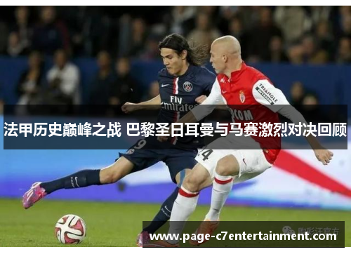 法甲历史巅峰之战 巴黎圣日耳曼与马赛激烈对决回顾
