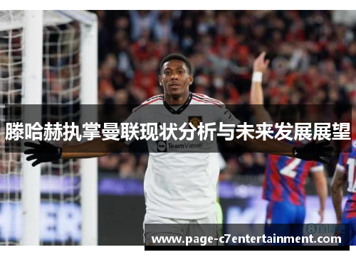 滕哈赫执掌曼联现状分析与未来发展展望