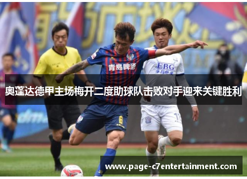 奥蓬达德甲主场梅开二度助球队击败对手迎来关键胜利