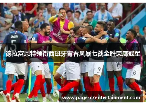 德拉富恩特领衔西班牙青春风暴七战全胜荣膺冠军