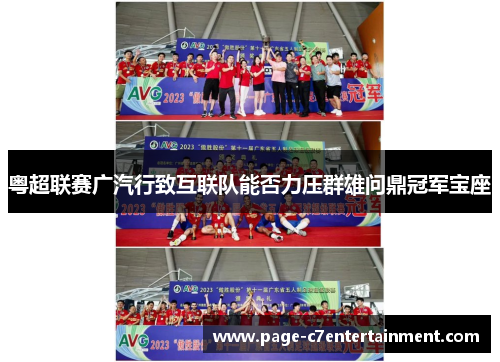 粤超联赛广汽行致互联队能否力压群雄问鼎冠军宝座 粤超联赛广汽行致互联队能否力压群雄问鼎冠军宝座